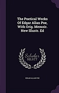 The Poetical Works of Edgar Allan Poe, with Orig. Memoir. New Illustr. Ed (Hardcover)