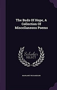 The Buds of Hope, a Collection of Miscellaneons Poems (Hardcover)