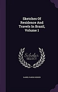 Sketches of Residence and Travels in Brazil, Volume 1 (Hardcover)