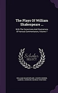 The Plays of William Shakespeare ...: With the Corrections and Illustrations of Various Commentators, Volume 7 (Hardcover)