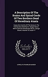 A Description of the Brains and Spinal Cords of Two Brothers Dead of Hereditary Ataxia: Cases XVIII and XX of the Series in the Family Described by Dr (Hardcover)