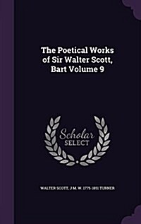 The Poetical Works of Sir Walter Scott, Bart Volume 9 (Hardcover)