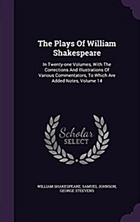 The Plays of William Shakespeare: In Twenty-One Volumes, with the Corrections and Illustrations of Various Commentators, to Which Are Added Notes, Vol (Hardcover)