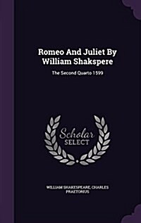 Romeo and Juliet by William Shakspere: The Second Quarto 1599 (Hardcover)