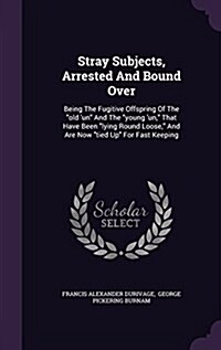 Stray Subjects, Arrested and Bound Over: Being the Fugitive Offspring of the Old un and the Young Un, That Have Been Lying Round Loose, and Are Now (Hardcover)