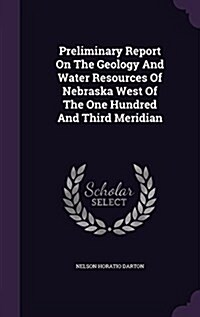 Preliminary Report on the Geology and Water Resources of Nebraska West of the One Hundred and Third Meridian (Hardcover)