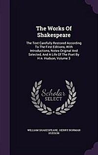 The Works of Shakespeare: The Text Carefully Restored According to the First Editions, with Introductions, Notes Original and Selected, and a Li (Hardcover)