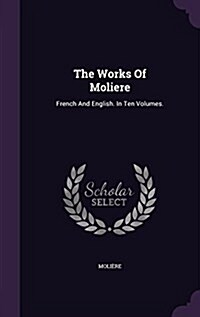 The Works of Moliere: French and English. in Ten Volumes. (Hardcover)