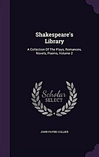Shakespeares Library: A Collection of the Plays, Romances, Novels, Poems, Volume 2 (Hardcover)