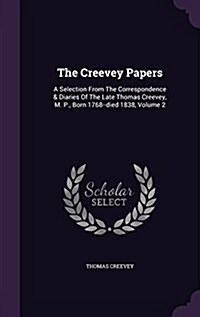 The Creevey Papers: A Selection from the Correspondence & Diaries of the Late Thomas Creevey, M. P., Born 1768--Died 1838, Volume 2 (Hardcover)