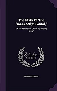 The Myth of the Manuscript Found,: Or the Absurdities of the Spaulding Story (Hardcover)