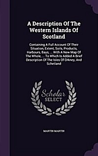 A Description of the Western Islands of Scotland: Containing a Full Account of Their Situation, Extent, Soils, Products, Harbours, Bays, ... with a Ne (Hardcover)