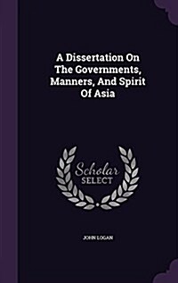 A Dissertation on the Governments, Manners, and Spirit of Asia (Hardcover)