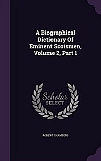 A Biographical Dictionary of Eminent Scotsmen, Volume 2, Part 1 (Hardcover)