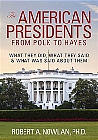The American Presidents from Polk to Hayes: What They Did, What They Said & What Was Said about Them (Paperback)