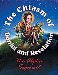 The Chiasm of Daniel and Revelation: The Alpha Segment - Part Two (Paperback)