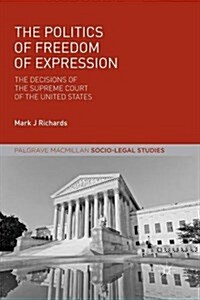 The Politics of Freedom of Expression: The Decisions of the Supreme Court of the United States (Paperback)