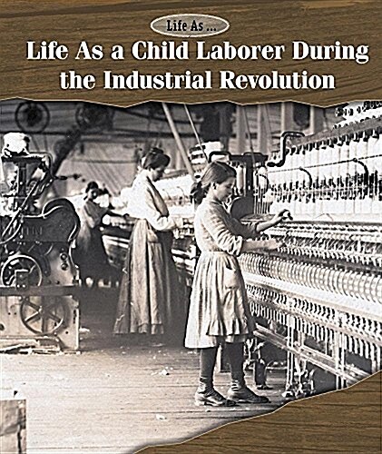 Life as a Child Laborer During the Industrial Revolution (Library Binding)