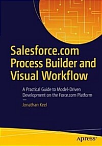 Salesforce.com Lightning Process Builder and Visual Workflow: A Practical Guide to Model-Driven Development on the Force.com Platform (Paperback)