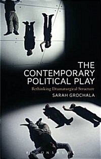 The Contemporary Political Play : Rethinking Dramaturgical Structure (Paperback)