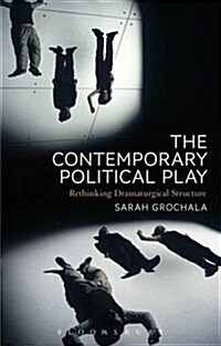 The Contemporary Political Play : Rethinking Dramaturgical Structure (Hardcover)