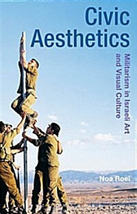 Civic Aesthetics : Militarism, Israeli Art and Visual Culture (Paperback)