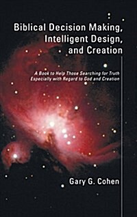 Biblical Decision Making, Intelligent Design, and Creation (Hardcover)