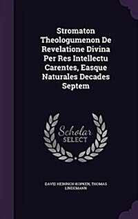 Stromaton Theologumenon de Revelatione Divina Per Res Intellectu Carentes, Easque Naturales Decades Septem (Hardcover)