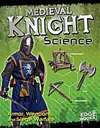 Medieval Knight Science: Armor, Weapons, and Siege Warfare (Hardcover)