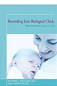 Rewinding Your Biological Clock: Motherhood Late in Life (Paperback)