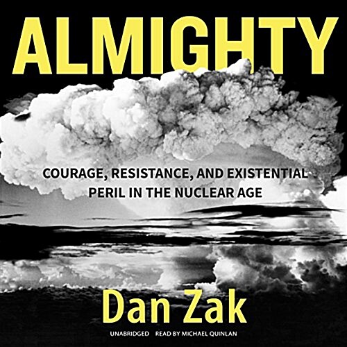 Almighty Lib/E: Courage, Resistance, and Existential Peril in the Nuclear Age (Audio CD, Library)