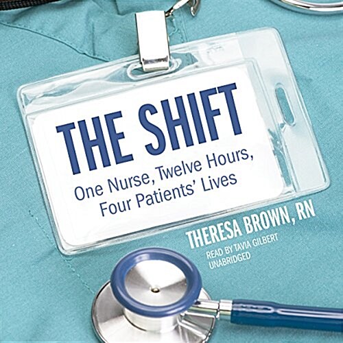 The Shift Lib/E: One Nurse, Twelve Hours, Four Patients Lives (Audio CD)