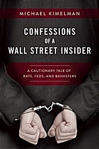 Confessions of a Wall Street Insider: A Cautionary Tale of Rats, Feds, and Banksters (Hardcover)