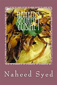 Naheeds Gourmet Cuisine I: Let Me Win Your Heart with My Healthy Diet. My Recipes Are Health Conscious and Delicious. My Home-Made Recipes Contai (Paperback)