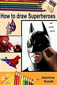 How to Draw Superheroes: With Colored Pencils in Realistic Style, Learn to Draw Cartoon Characters (Paperback)