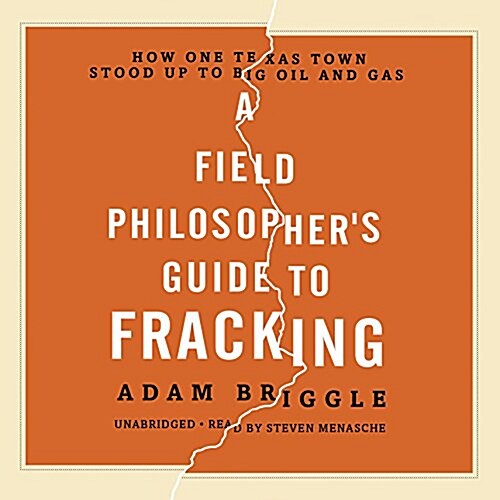 A Field Philosophers Guide to Fracking: How One Texas Town Stood Up to Big Oil and Gas (Audio CD)