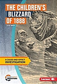 The Childrens Blizzard of 1888: A Cause-And-Effect Investigation (Library Binding)