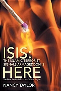 Isis: The Islamic Terrorist Signals Armageddon Is Here: The Final Battle of Good vs. Evil Has Begun (Hardcover)