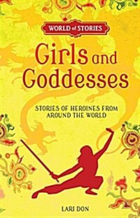 Girls and Goddesses: Stories of Heroines from Around the World (Library Binding)