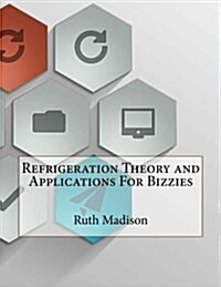 Refrigeration Theory and Applications for Bizzies (Paperback)