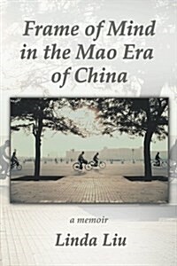 Frame of Mind in the Mao Era of China - A Memoir (Paperback)