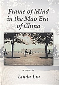 Frame of Mind in the Mao Era of China - A Memoir (Hardcover)