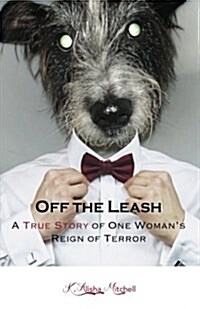 Off the Leash: A True Story of One Womans Reign of Terror (Paperback)