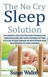 The No Cry Sleep Solution: The Complete Sleep Solution Guide for Babies and Toddlers by Using Only Gentle Methods! (Paperback)