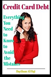 Credit Card Debt: Everything You Need to Know to Avoid the Mistakes (Paperback)