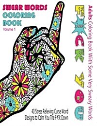 Swear Word Coloring Book: Adults Coloring Book with Some Very Sweary Words: 41 Stress Relieving Curse Word Designs to Calm You the F**k Down (Paperback)