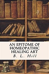 An Epitome of Homeopathic Healing Art (Paperback)
