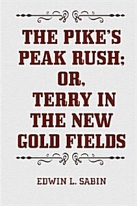 The Pikes Peak Rush; Or, Terry in the New Gold Fields (Paperback)