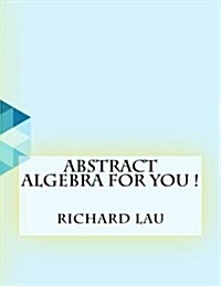 Abstract Algebra for You ! (Paperback)