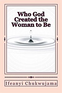 Who God Created the Woman to Be (Paperback)